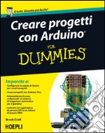 Creare progetti con Arduino For Dummies: Con 12 progetti facili da realizzare!. E-book. Formato EPUB ebook