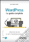 WordPress. La guida completa: Creare Blog e siti professionali. E-book. Formato EPUB ebook di Bonaventura Di Bello