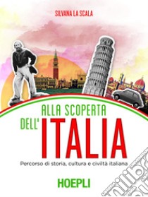 Alla scoperta dell'Italia: Percorso di storia, cultura e civiltà italiana. E-book. Formato PDF ebook di Silvana La Scala