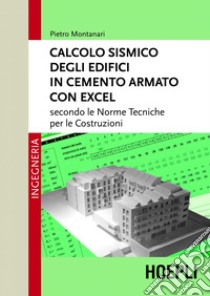 Calcolo sismico degli edifici in cemento armato con Excel: Secondo le norme tecniche per le costruzioni. E-book. Formato PDF ebook di Pietro Montanari