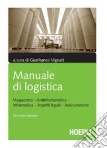 Manuale di logistica: Magazzino, antinfortunistica, informatica, aspetti legali, assicurazione. E-book. Formato PDF ebook di Gianfranco Vignati