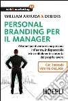 Personal Branding per il manager: 66 modi per diventare una persona influente, indispensabile e incredibilmente contenta del proprio lavoro. Con il metodo Smetti, osa, fai!. E-book. Formato EPUB ebook di William Arruda