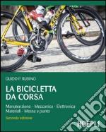 La bicicletta da corsa: Manutenzione - Meccanica - Elettronica - Materiali - Messa a punto. E-book. Formato EPUB