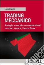 Trading meccanico: Strategie e tecniche non convenzionali su Azioni, Opzioni, Future, Forex. E-book. Formato EPUB ebook