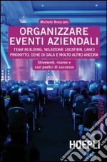 Organizzare eventi aziendali: Team building, selezione location, lanci prodotto, cene di gala e molto altro ancora. E-book. Formato EPUB ebook