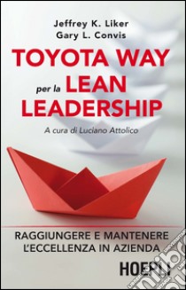 Toyota Way per la Lean Leadership: Raggiungere e mantenere l'eccellenza in azienda. E-book. Formato EPUB ebook di Jeffrey K. Liker