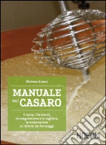 Manuale del casaro: Il latte, i fermenti, la coagulazione e la cagliata, la maturazione e i difetti dei formaggi. E-book. Formato EPUB