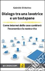 Dialogo tra una lavatrice e un tostapane: Come Internet delle cose cambierà l'economia e la nostra vita. E-book. Formato EPUB