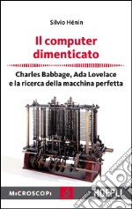 Il computer dimenticato: Charles Babbage, Ada Lovelace e la ricerca della macchina perfetta. E-book. Formato EPUB