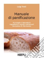 Manuale di panificazione: Tecnologie e laboratorio. Ingredienti e aspetti nutrizionali. Normativa di riferimento. E-book. Formato PDF ebook