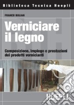 Verniciare il legno: Composizione, impiego e prestazioni dei prodotti vernicianti. E-book. Formato PDF ebook