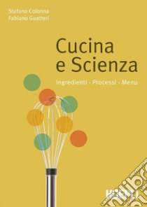 Cucina e Scienza: Ingredienti - Processi - Menu. E-book. Formato PDF ebook di Stefano Colonna