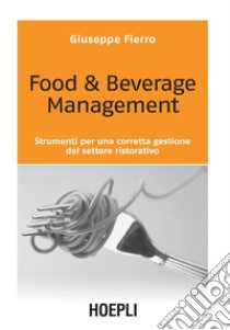 Food & Beverage Management: Strumenti per una corretta gestione del settore ristorativo. E-book. Formato PDF ebook di Giuseppe Fierro