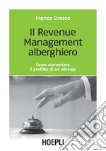 Il Revenue Management alberghiero: Come aumentare il profitto di un albergo. E-book. Formato PDF ebook