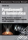 Fondamenti di luministica: Teoria, tecnica e apparecchi per l'illuminazione artistica teatrale e dello spettacolo. E-book. Formato PDF ebook