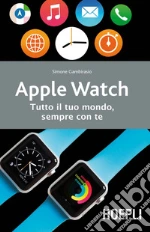 Apple Watch: Tutto il tuo mondo, sempre con te. E-book. Formato EPUB