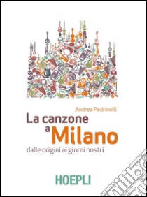 La canzone a Milano: Dalle origini ai giorni nostri. E-book. Formato EPUB ebook di Andrea Pedrinelli