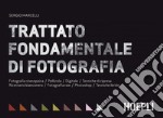 Trattato fondamentale di fotografia: Fotografia stenopeica - Pellicola - Digitale - Tecniche di ripresa - Ricettario bianconero - Fotografia raw - Photoshop - Tecniche ibride. E-book. Formato EPUB ebook