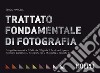 Trattato fondamentale di fotografia: Fotografia stenopeica - Pellicola - Digitale - Tecniche di ripresa - Ricettario bianconero - Fotografia raw - Photoshop - Tecniche ibride. E-book. Formato EPUB ebook