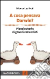 A cosa pensava Darwin?: Piccole storie di grandi naturalisti. E-book. Formato EPUB ebook di Alfonso Lucifredi