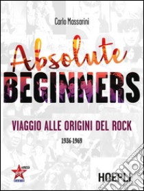 Absolute Beginners: Viaggio alle origini del Rock. E-book. Formato EPUB ebook di Carlo Massarini