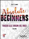 Absolute Beginners: Viaggio alle origini del Rock. E-book. Formato EPUB ebook di Carlo Massarini