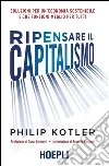 Ripensare il capitalismo: Soluzioni per un'economia sostenibile e che funzioni meglio per tutti. E-book. Formato EPUB ebook di Philip Kotler