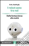 I robot sono tra noi: Dalla fantascienza alla realtà. E-book. Formato EPUB ebook di Enrica Battifoglia