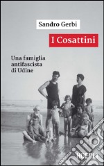 I Cosattini: Una famiglia antifascista di Udine. E-book. Formato EPUB ebook