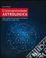 L'interpretazione astrologica: Dallo studio del potenziale individuale all'analisi dei tempi futuri. E-book. Formato EPUB ebook