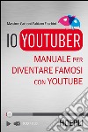 Io YouTuber: Manuale per diventare famosi con YouTube. E-book. Formato EPUB ebook