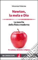 Newton, la mela e Dio: La nascita della fisica moderna. E-book. Formato EPUB ebook