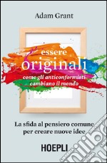 Essere originali: Come gli anticonformisti cambiano il mondo. La sfida al pensiero comune per creare nuove idee. E-book. Formato EPUB ebook