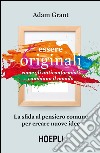 Essere originali: Come gli anticonformisti cambiano il mondo. La sfida al pensiero comune per creare nuove idee. E-book. Formato EPUB ebook