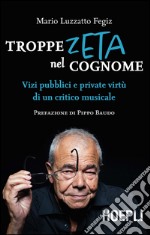 Troppe zeta nel cognome: Vizi pubblici e private virtù di un critico musicale. E-book. Formato EPUB ebook