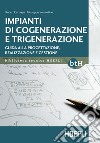 Impianti di cogenerazione e trigenerazione: Guida alla progettazione, realizzazione e gestione. E-book. Formato EPUB ebook