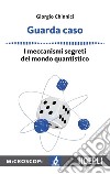 Guarda caso: I meccanismi segreti del mondo quantistico. E-book. Formato EPUB ebook di Giorgio Chinnici