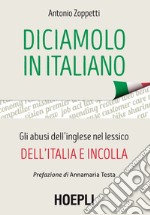 Diciamolo in italiano: Gli abusi dell'inglese nel lessico dell'italia e incolla. E-book. Formato EPUB