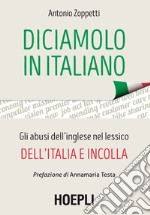 Diciamolo in italiano: Gli abusi dell'inglese nel lessico dell'italia e incolla. E-book. Formato EPUB ebook