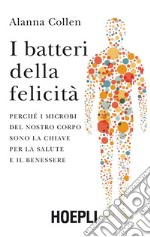 I batteri della felicità: Perché i microbi del nostro corpo sono la chiave per la salute e il benessere. E-book. Formato EPUB ebook