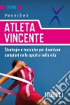 Atleta vincente: Strategie e tecniche per diventare campioni nello sport e nella vita. E-book. Formato EPUB ebook di Massimo Binelli