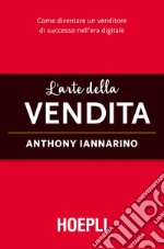 L'arte della vendita: Come diventare un venditore di successo nell'era digitale. E-book. Formato EPUB ebook