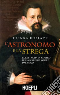 L'astronomo e la strega: La battaglia di Keplero per salvare sua madre dal rogo. E-book. Formato EPUB ebook di Ulinka Rublack