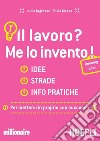 Il lavoro? Me lo invento: Idee, strade, info pratiche per mettersi in proprio con successo. E-book. Formato EPUB ebook