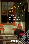 La via alla felicità: L'Etica di Spinoza nella cultura del Seicento. E-book. Formato EPUB ebook di Steven Nadler