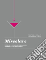 Miscelare: Manuale di miscelazione classica, moderna e contemporanea. E-book. Formato EPUB ebook