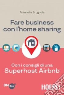 Fare business con l'home sharing: Con i consigli di una Superhost Airbnb. E-book. Formato EPUB ebook di Antonella Brugnola