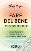 Fare del bene (anche nel business): Come diventare un leader illuminato e trasformare l'azienda. E-book. Formato EPUB ebook di Shari Arison