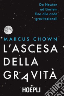 L'ascesa della gravità: Da Newton ad Einstein fino alle onde gravitazionali. E-book. Formato EPUB ebook di Marcus Chown
