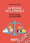 Le regole della privacy: Guida pratica al nuovo GDPR. E-book. Formato EPUB ebook